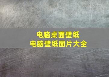 电脑桌面壁纸 电脑壁纸图片大全